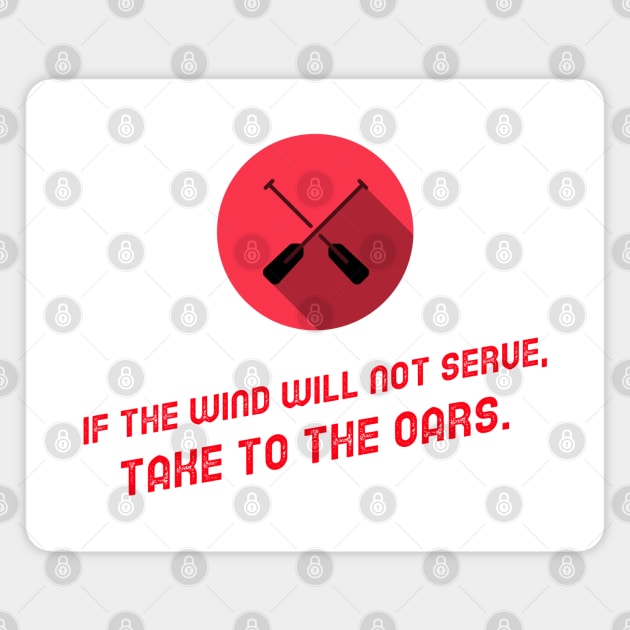 If The Wind Will Not Serve, Take To The Oars Magnet by Inspire & Motivate